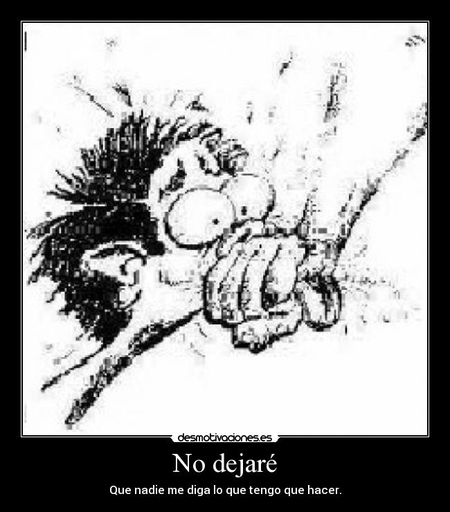 No dejaré - Que nadie me diga lo que tengo que hacer.