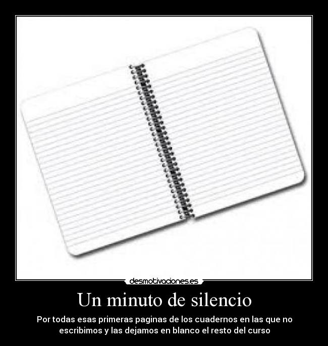Un minuto de silencio - Por todas esas primeras paginas de los cuadernos en las que no
escribimos y las dejamos en blanco el resto del curso