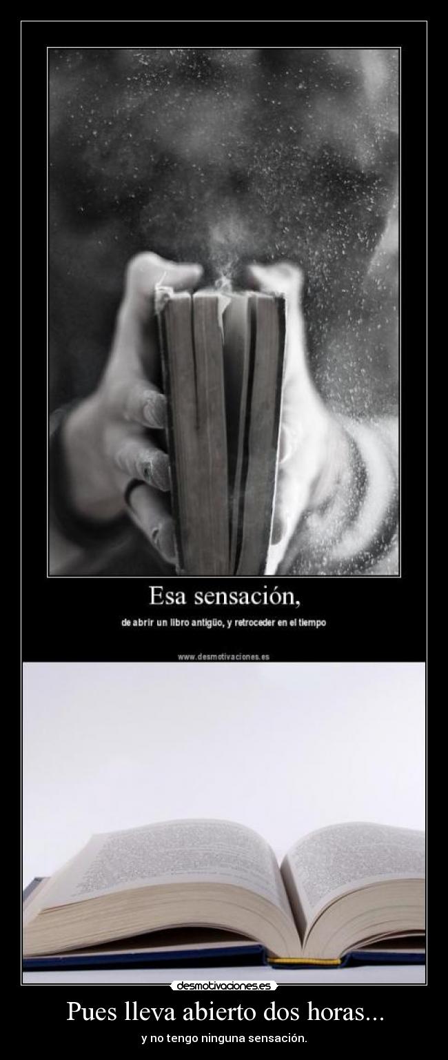 Pues lleva abierto dos horas... - y no tengo ninguna sensación.