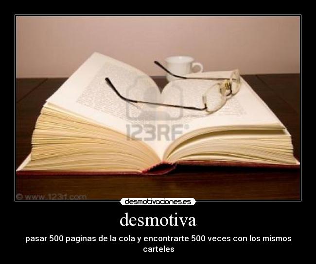 desmotiva - pasar 500 paginas de la cola y encontrarte 500 veces con los mismos carteles