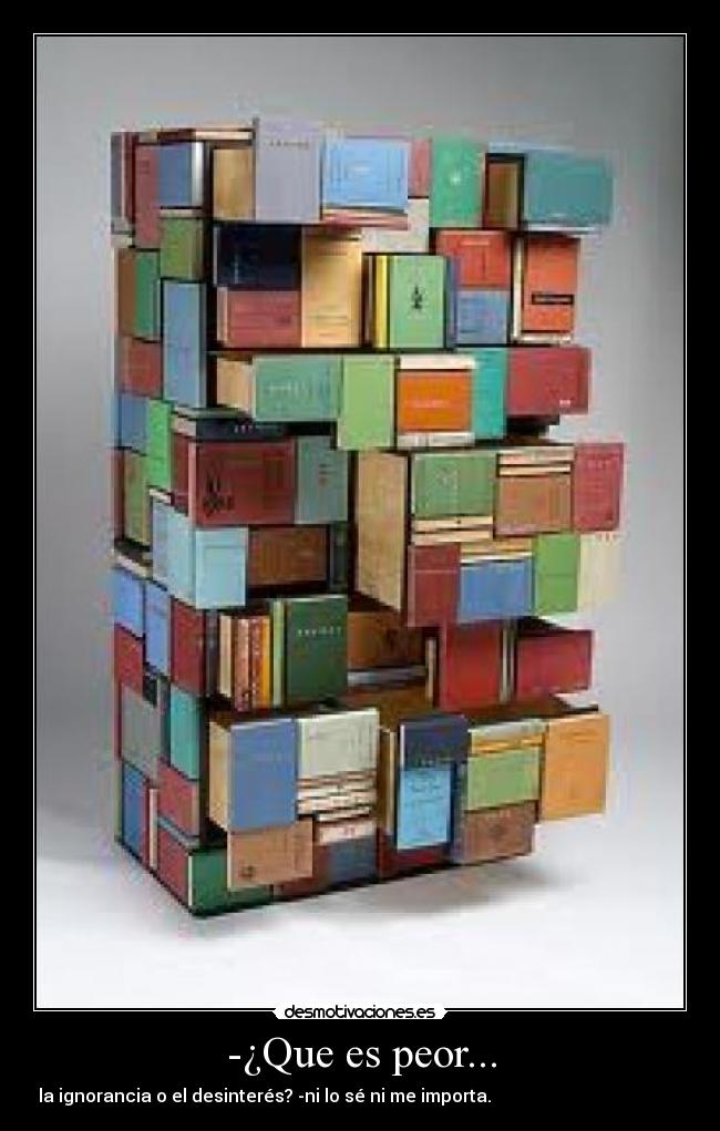 -¿Que es peor... -