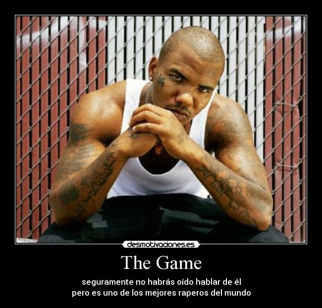 The Game - seguramente no habrás oído hablar de él
pero es uno de los mejores raperos del mundo