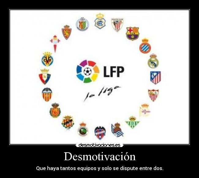 Desmotivación - Que haya tantos equipos y solo se dispute entre dos.