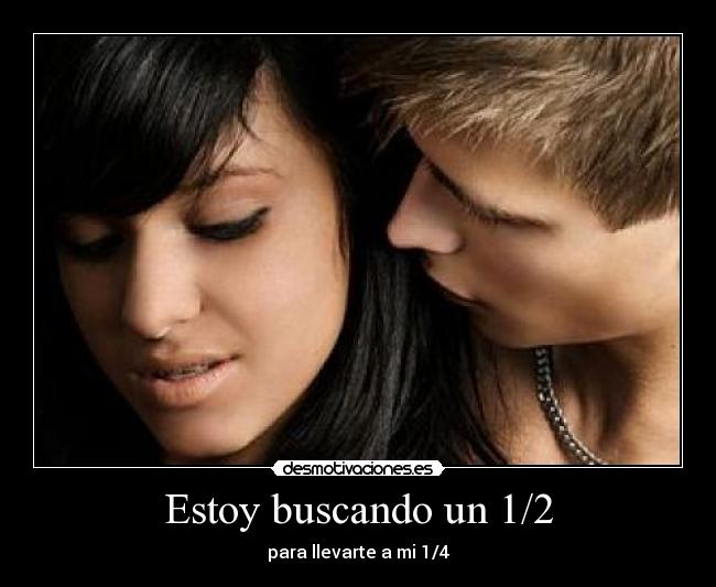 Estoy buscando un 1/2 - para llevarte a mi 1/4