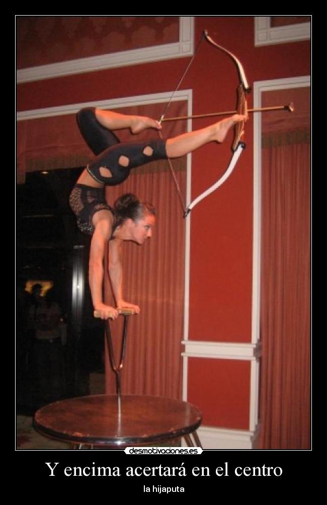 Y encima acertará en el centro - la hijaputa