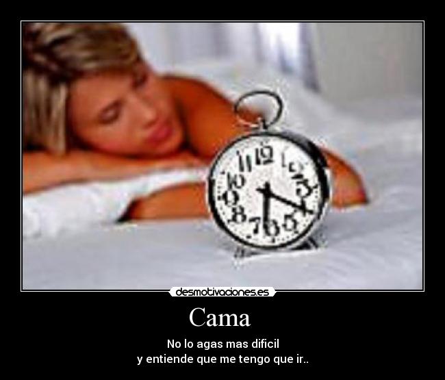 Cama - No lo agas mas dificil
y entiende que me tengo que ir..