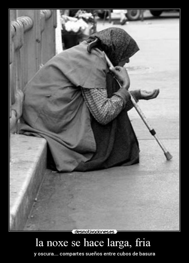 la noxe se hace larga, fria  - y oscura.... compartes sueños entre cubos de basura
