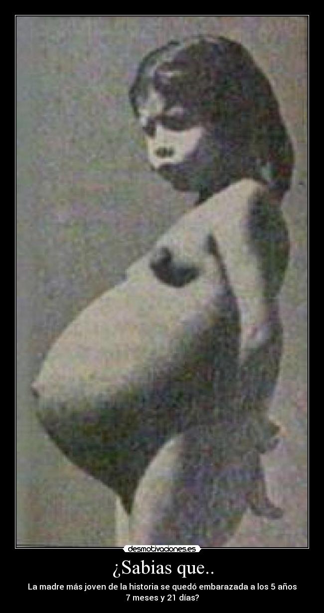 ¿Sabias que.. - La madre más joven de la historia se quedó embarazada a los 5 años
7 meses y 21 días?
