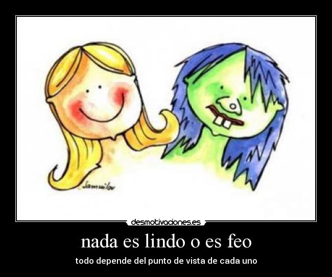 nada es lindo o es feo - 