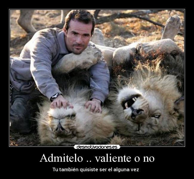 Admitelo .. valiente o no -