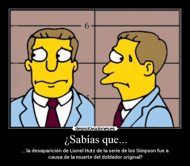 ¿Sabías que... - ... la desaparición de Lionel Hutz de la serie de los Simpson fue a
causa de la muerte del doblador original?