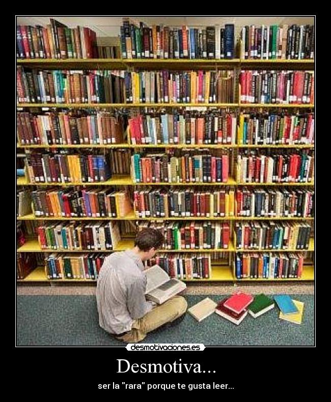 Desmotiva... - ser la rara porque te gusta leer...