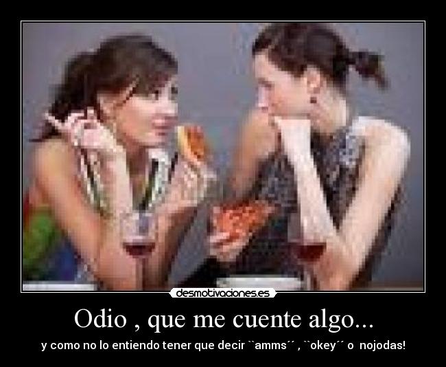 Odio , que me cuente algo... -