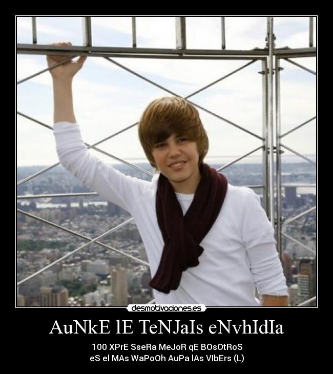 AuNkE lE TeNJaIs eNvhIdIa - 100 XPrE SseRa MeJoR qE BOsOtRoS
eS el MAs WaPoOh AuPa lAs VIbErs (L)