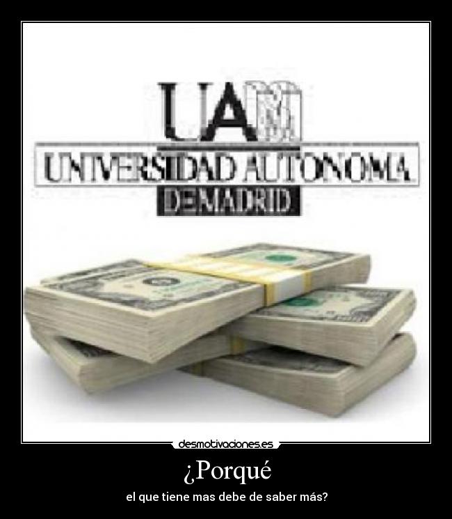 ¿Porqué - el que tiene mas debe de saber más?