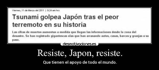 Resiste, Japon, resiste. - Que tienen el apoyo de todo el mundo.