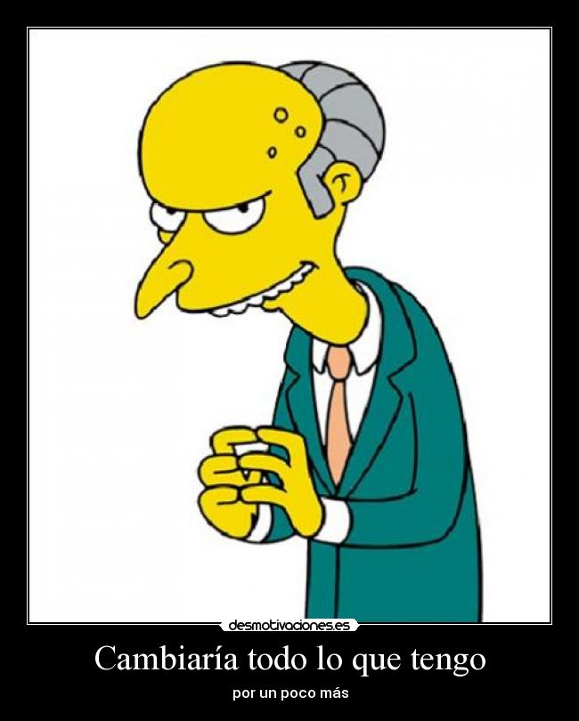 Cambiaría todo lo que tengo -