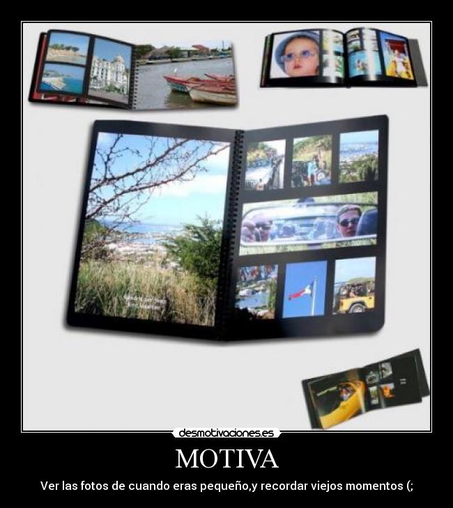 MOTIVA - Ver las fotos de cuando eras pequeño,y recordar viejos momentos (;