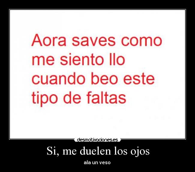 Si, me duelen los ojos -