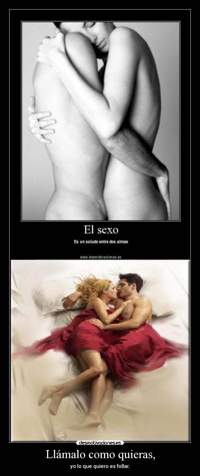 Llámalo como quieras, - yo lo que quiero es follar.
