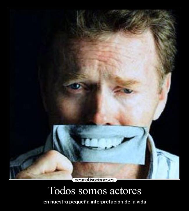 Todos somos actores - en nuestra pequeña interpretación de la vida