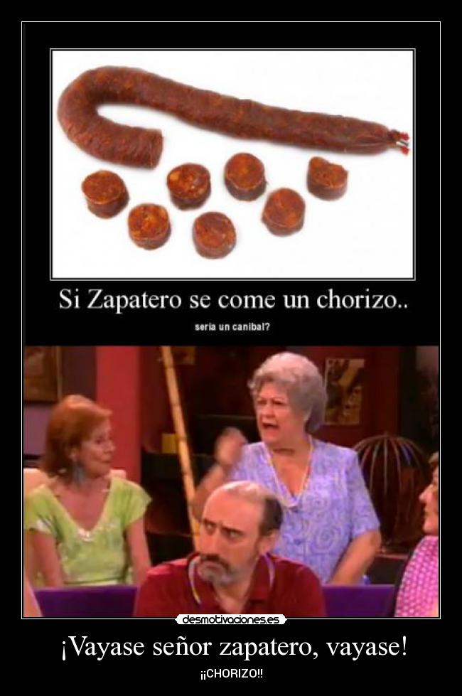 ¡Vayase señor zapatero, vayase! - ¡¡CHORIZO!!