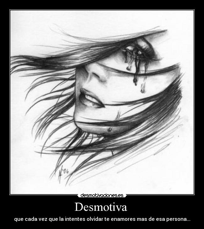 Desmotiva - que cada vez que la intentes olvidar te enamores mas de esa persona...