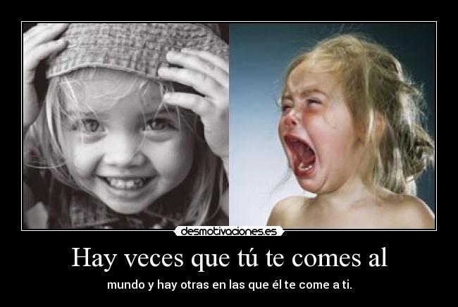Hay veces que tú te comes al - 