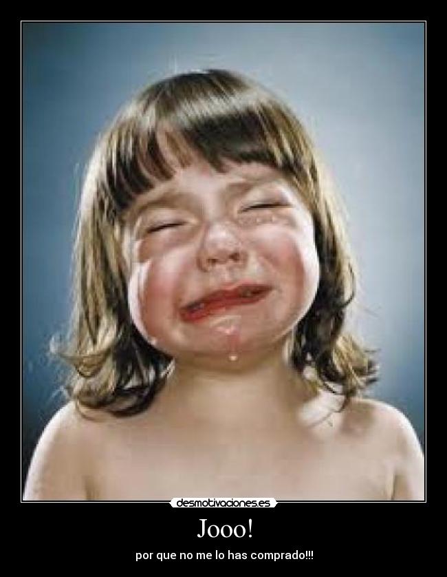 Jooo! - por que no me lo has comprado!!!