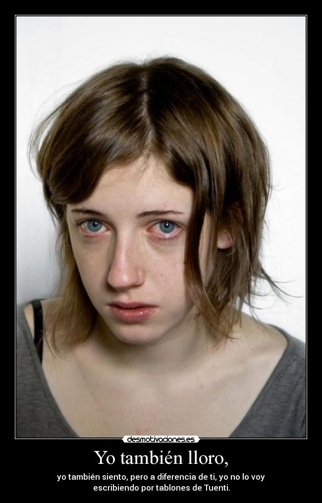 Yo también lloro, -