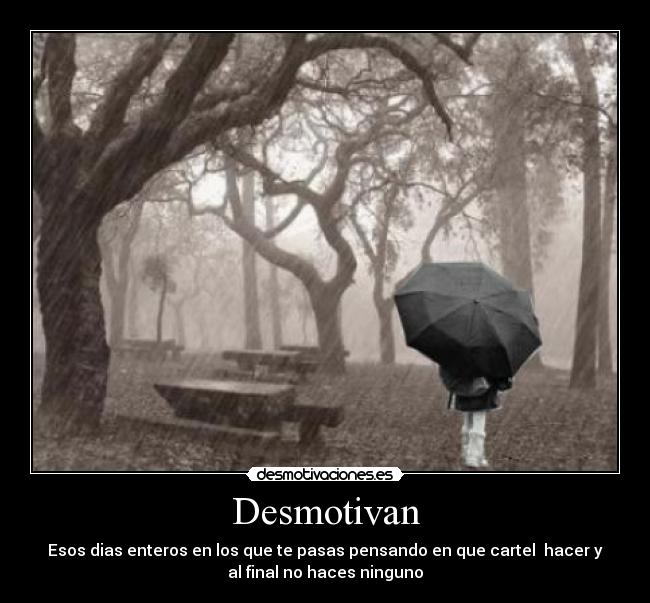 Desmotivan - Esos dias enteros en los que te pasas pensando en que cartel  hacer y
al final no haces ninguno