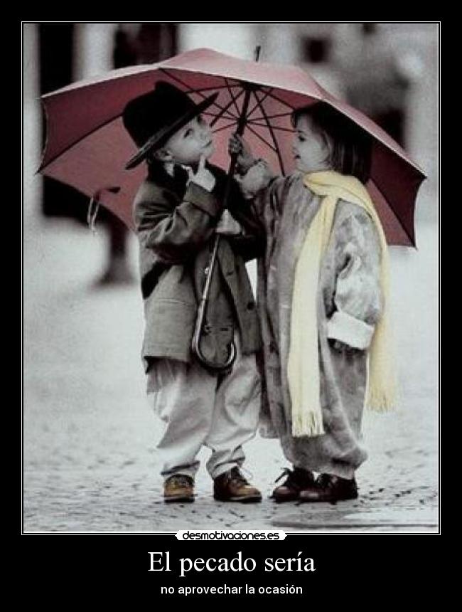 El pecado sería - no aprovechar la ocasión