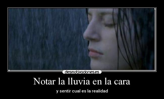 Notar la lluvia en la cara - y sentir cual es la realidad