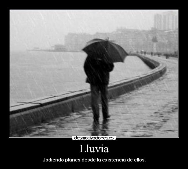 Lluvia - Jodiendo planes desde la existencia de ellos.