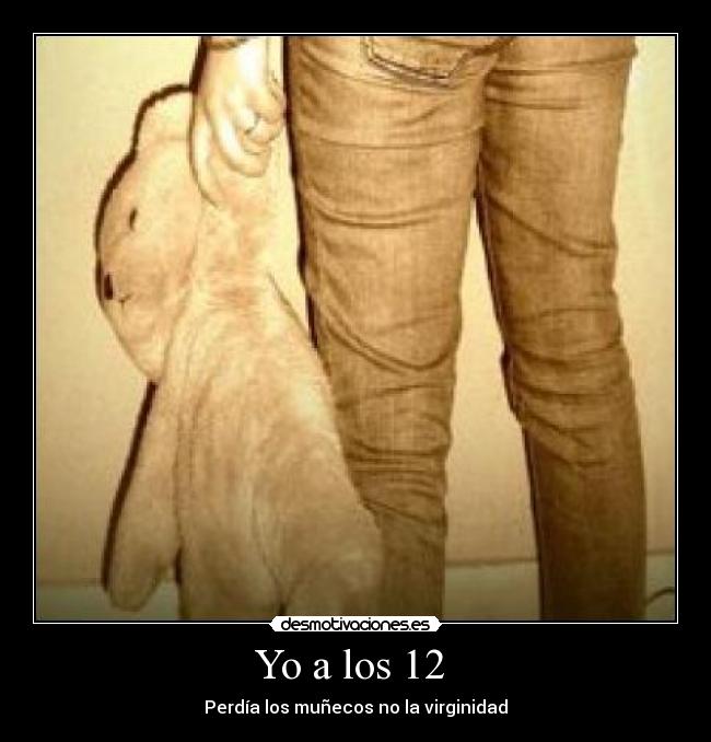 Yo a los 12  - Perdía los muñecos no la virginidad