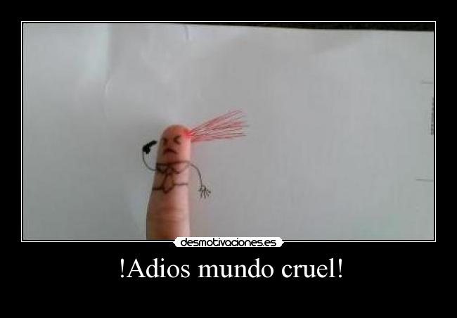 !Adios mundo cruel! - 