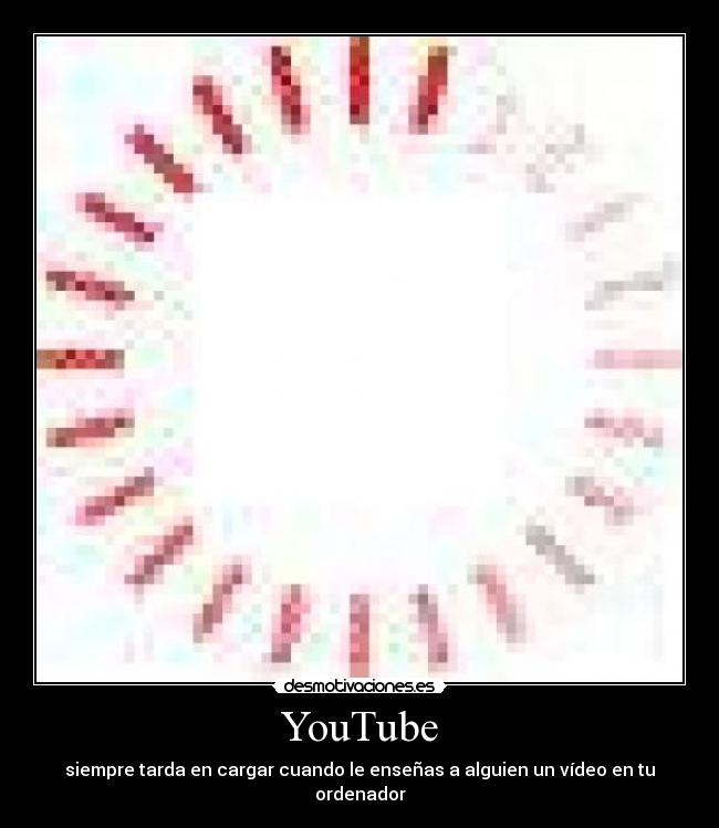 YouTube - siempre tarda en cargar cuando le enseñas a alguien un vídeo en tu ordenador