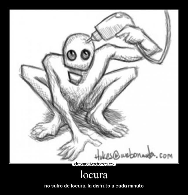 locura -  no sufro de locura, la disfruto a cada minuto 