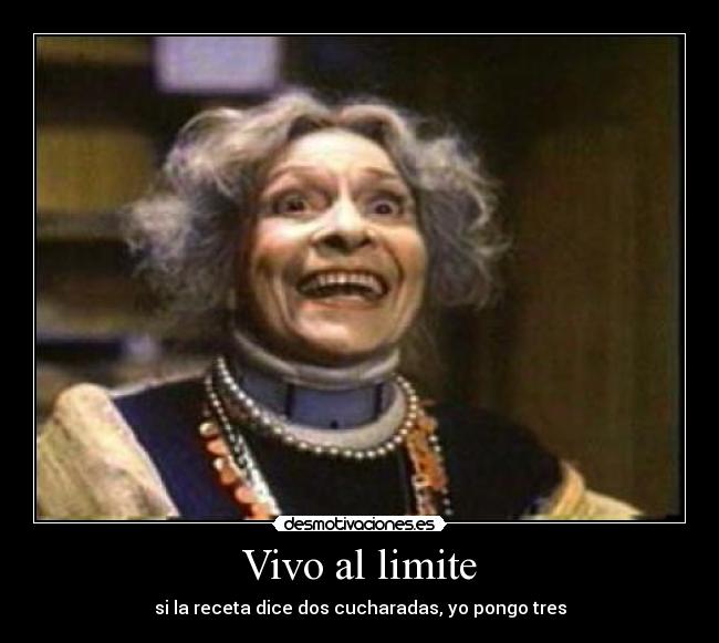 Vivo al limite - si la receta dice dos cucharadas, yo pongo tres