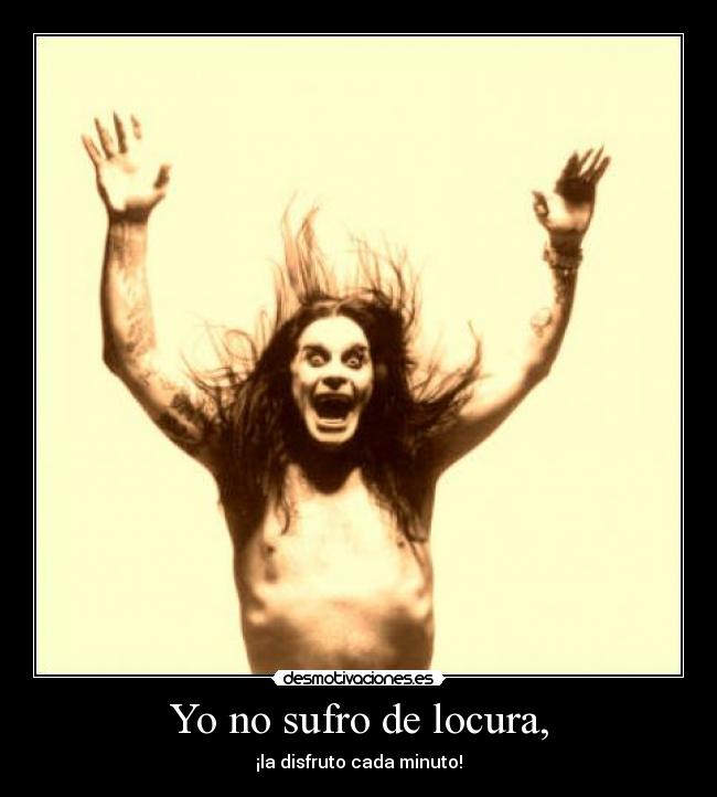 Yo no sufro de locura, -