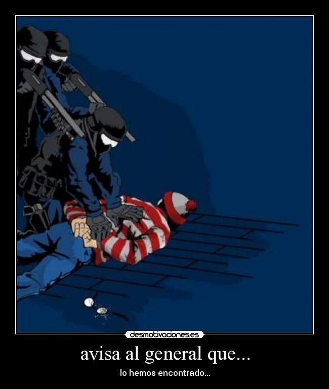 avisa al general que... -