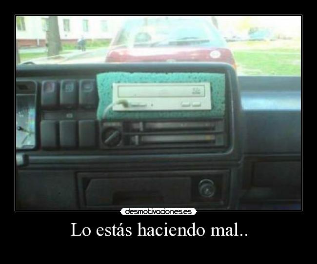 Lo estás haciendo mal.. - 