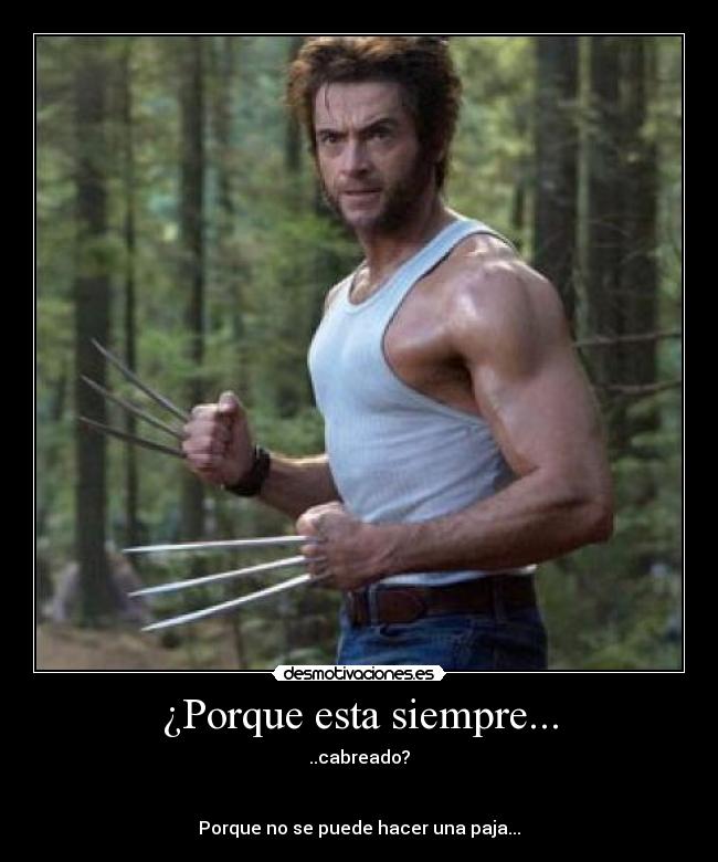 ¿Porque esta siempre... - ..cabreado?
Porque no se puede hacer una paja...