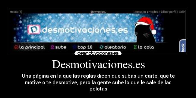 Desmotivaciones.es - Una página en la que las reglas dicen que subas un cartel que te
motive o te desmotive, pero la gente sube lo que le sale de las
pelotas