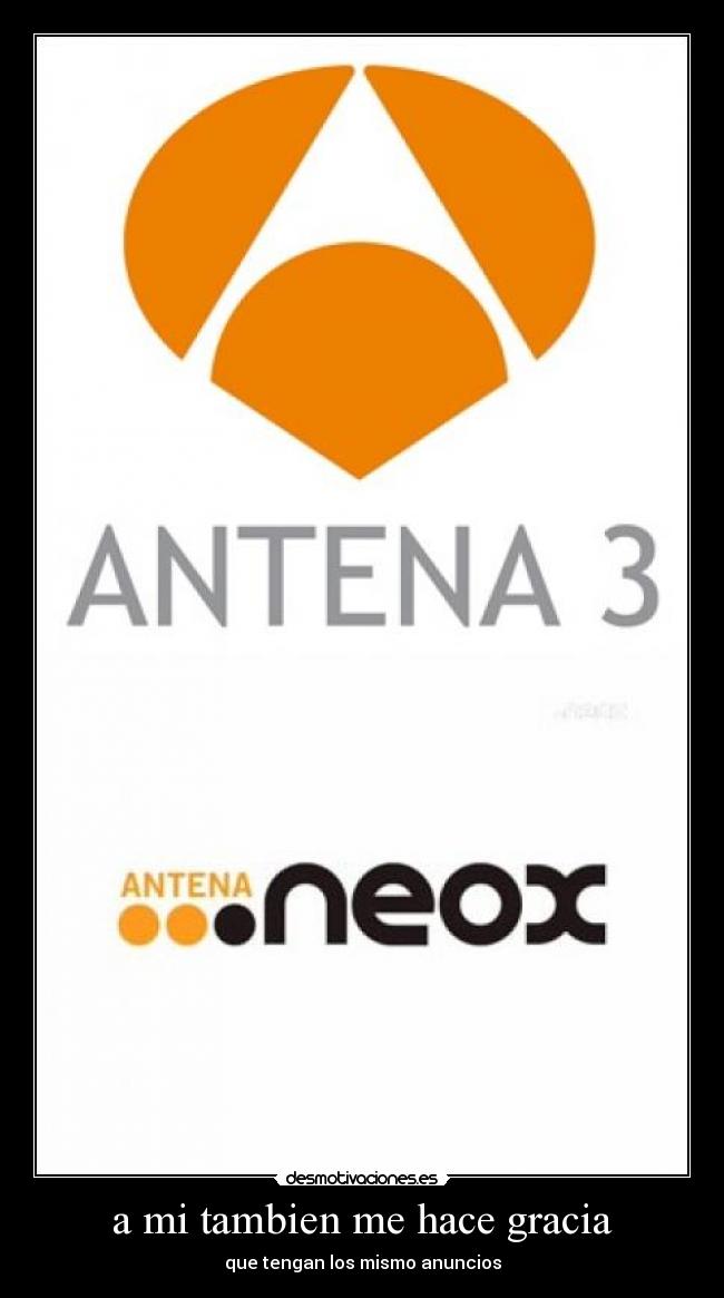 a mi tambien me hace gracia - que tengan los mismo anuncios