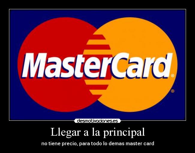 Llegar a la principal - no tiene precio, para todo lo demas master card