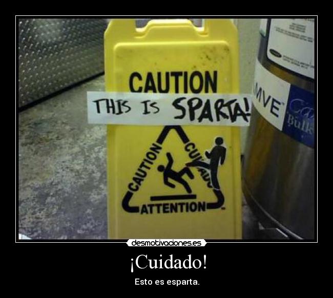 ¡Cuidado! - Esto es esparta.