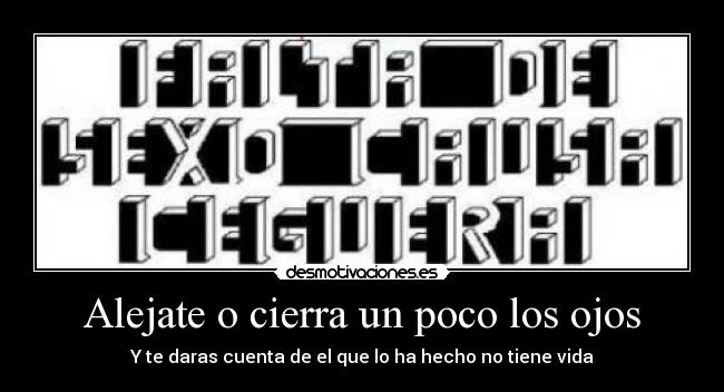 carteles alejate cierra los ojos tiene vida desmotivaciones