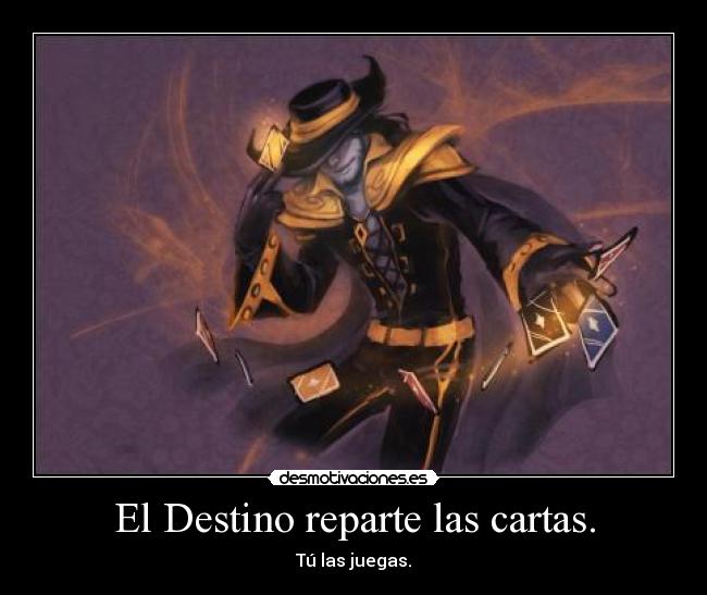 El Destino reparte las cartas. - Tú las juegas.