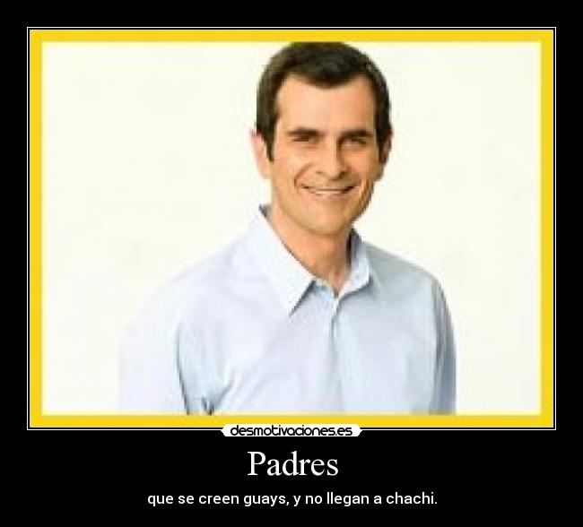 Padres - que se creen guays, y no llegan a chachi.